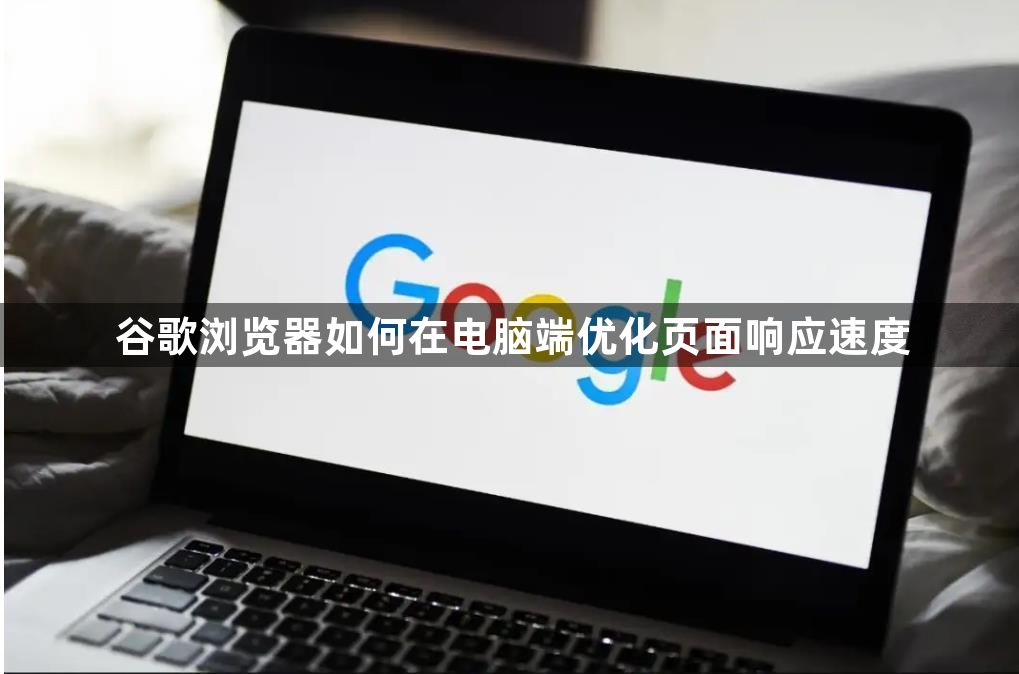 谷歌浏览器如何在电脑端优化页面响应速度1