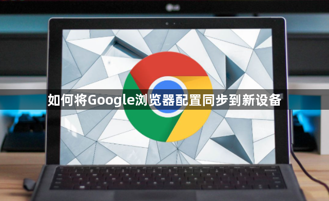 如何将Google浏览器配置同步到新设备1