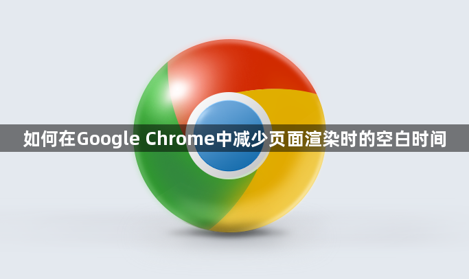 如何在Google Chrome中减少页面渲染时的空白时间1
