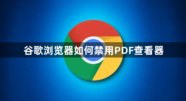 谷歌浏览器如何禁用PDF查看器1