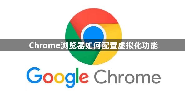 Chrome浏览器如何配置虚拟化功能1