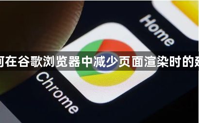 如何在谷歌浏览器中减少页面渲染时的延迟1
