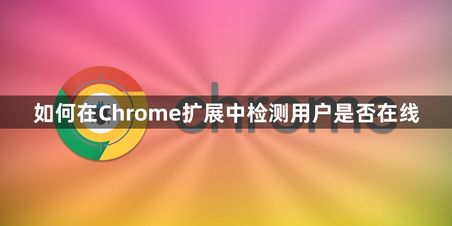 如何在Chrome扩展中检测用户是否在线1