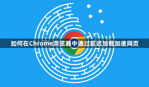 如何在Chrome浏览器中通过延迟加载加速网页1