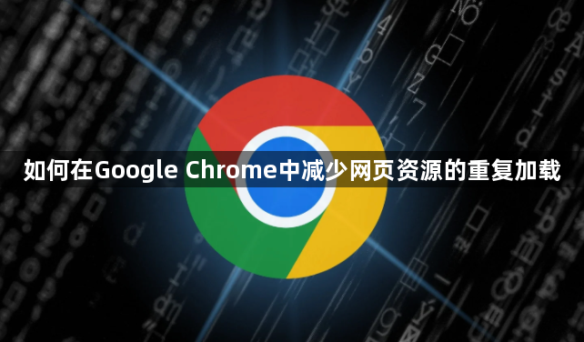 如何在Google Chrome中减少网页资源的重复加载1