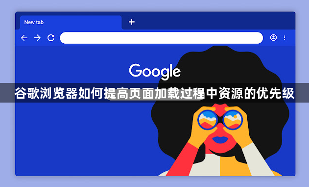 谷歌浏览器如何提高页面加载过程中资源的优先级1