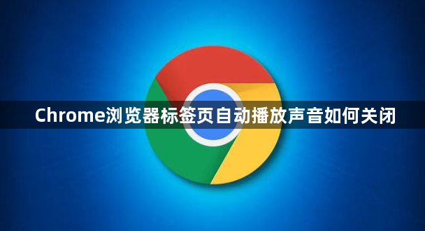 Chrome浏览器标签页自动播放声音如何关闭1