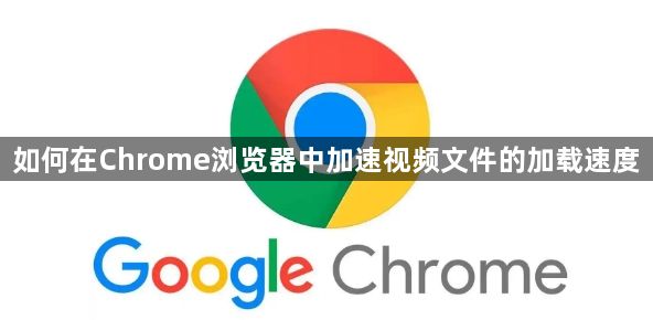 如何在Chrome浏览器中加速视频文件的加载速度1