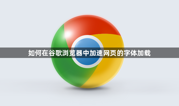 如何在谷歌浏览器中加速网页的字体加载1