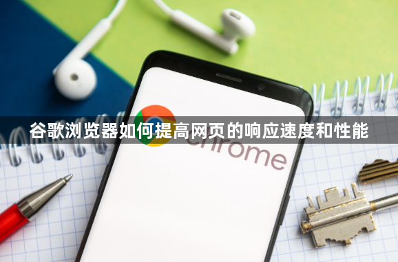 谷歌浏览器如何提高网页的响应速度和性能1