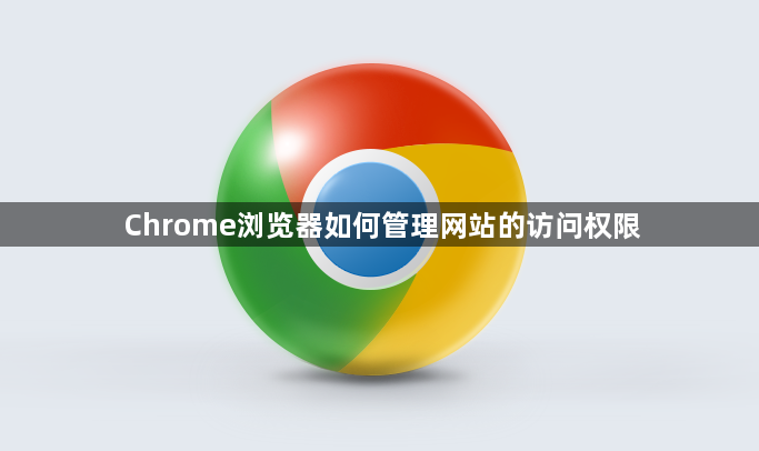 Chrome浏览器如何管理网站的访问权限1