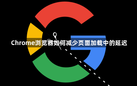 Chrome浏览器如何减少页面加载中的延迟1