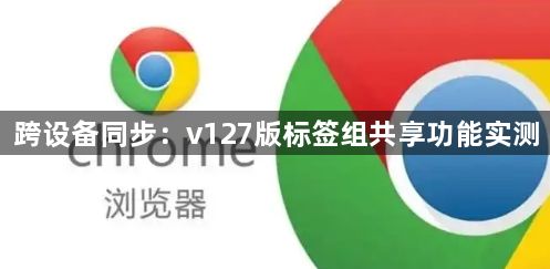 跨设备同步:v127版标签组共享功能实测1