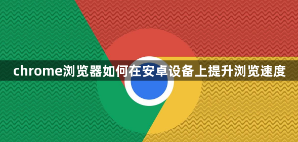 Chrome安卓速度优化-提升移动端浏览效率1