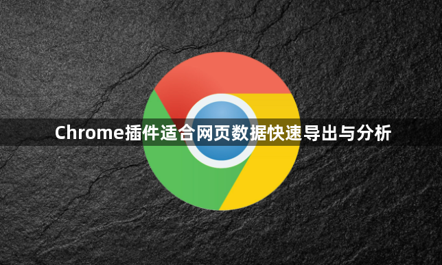 Chrome插件适合网页数据快速导出与分析1