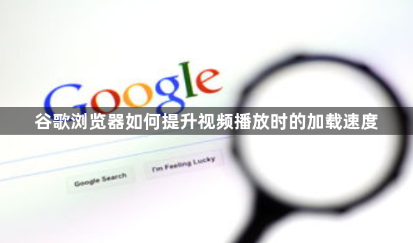谷歌浏览器如何提升视频播放时的加载速度1