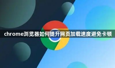 chrome浏览器如何提升网页加载速度避免卡顿1