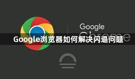 Google浏览器如何解决闪退问题1
