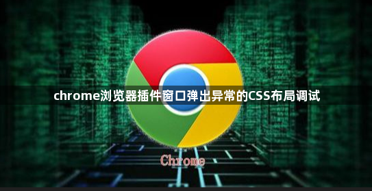 chrome浏览器插件窗口弹出异常的CSS布局调试1
