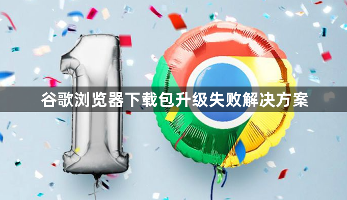 谷歌浏览器下载包升级失败解决方案1
