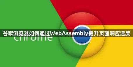 谷歌浏览器如何通过WebAssembly提升页面响应速度1
