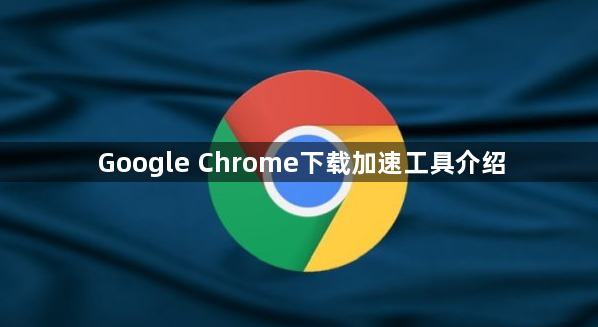 Google Chrome下载加速工具介绍1