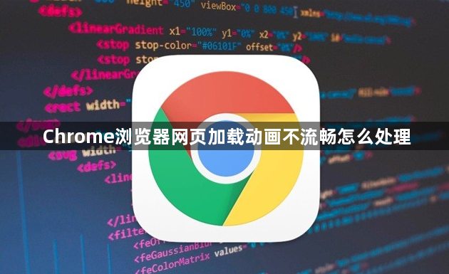 Chrome浏览器网页加载动画不流畅怎么处理1