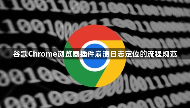 谷歌Chrome浏览器插件崩溃日志定位的流程规范1