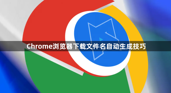 Chrome浏览器下载文件名自动生成技巧1