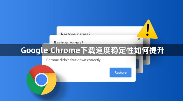 Google Chrome下载速度稳定性如何提升1