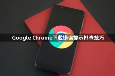 Google Chrome下载错误提示排查技巧1