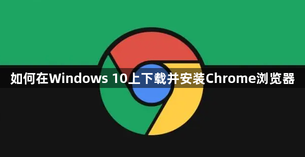 如何在Windows 10上下载并安装Chrome浏览器1