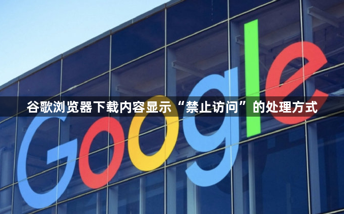 谷歌浏览器下载内容显示“禁止访问”的处理方式1