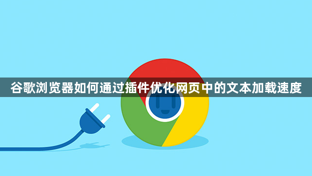 谷歌浏览器如何通过插件优化网页中的文本加载速度1