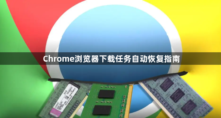 Chrome浏览器下载任务自动恢复指南1