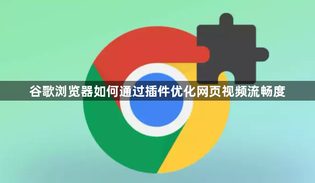 谷歌浏览器如何通过插件优化网页视频流畅度1