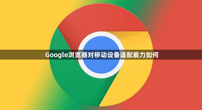 Google浏览器对移动设备适配能力如何1