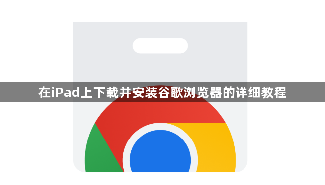 在iPad上下载并安装谷歌浏览器的详细教程1