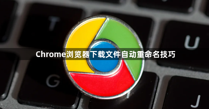 Chrome浏览器下载文件自动重命名技巧1