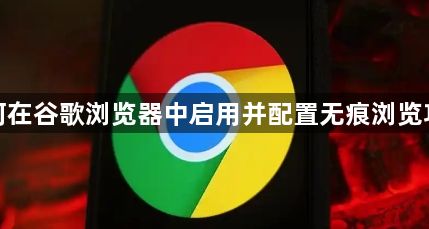 如何在谷歌浏览器中启用并配置无痕浏览功能1