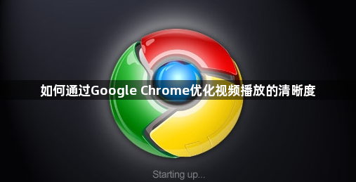如何通过Google Chrome优化视频播放的清晰度1