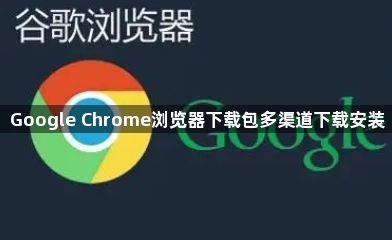 Google Chrome浏览器下载包多渠道下载安装1