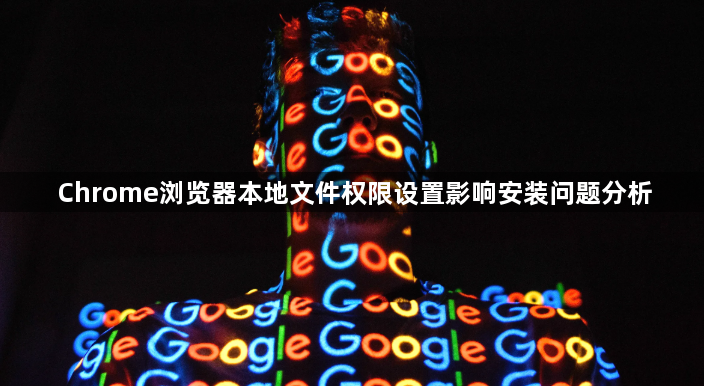 Chrome浏览器本地文件权限设置影响安装问题分析1