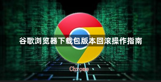 谷歌浏览器下载包版本回滚操作指南1