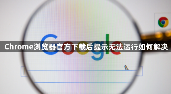 Chrome浏览器官方下载后提示无法运行如何解决1