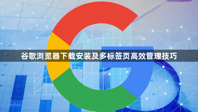 谷歌浏览器下载安装及多标签页高效管理技巧1