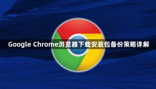 Google Chrome浏览器下载安装包备份策略详解1