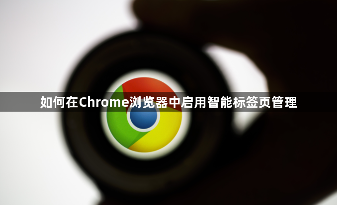 如何在Chrome浏览器中启用智能标签页管理1