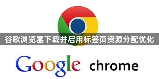 谷歌浏览器下载并启用标签页资源分配优化1