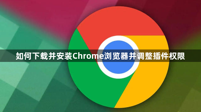 如何下载并安装Chrome浏览器并调整插件权限1